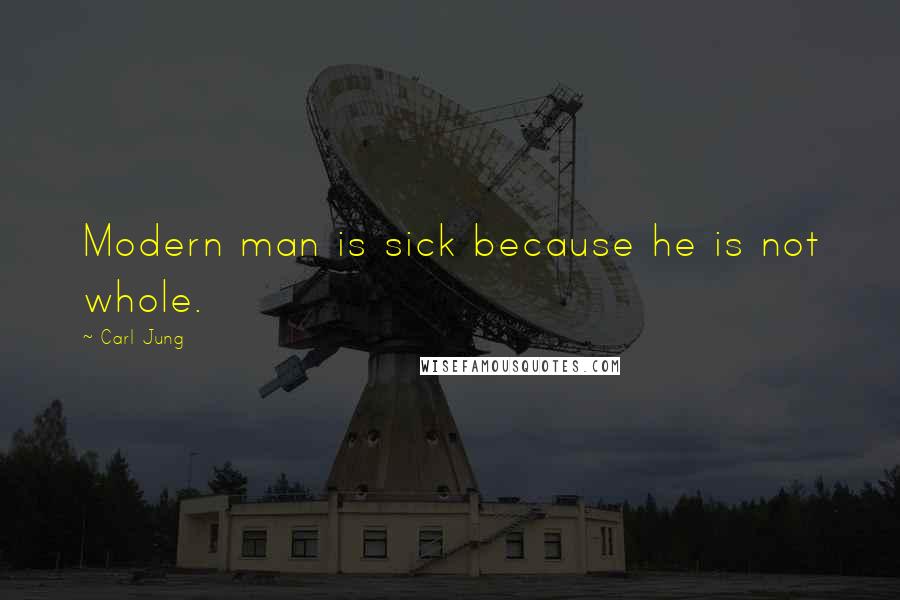 Carl Jung Quotes: Modern man is sick because he is not whole.