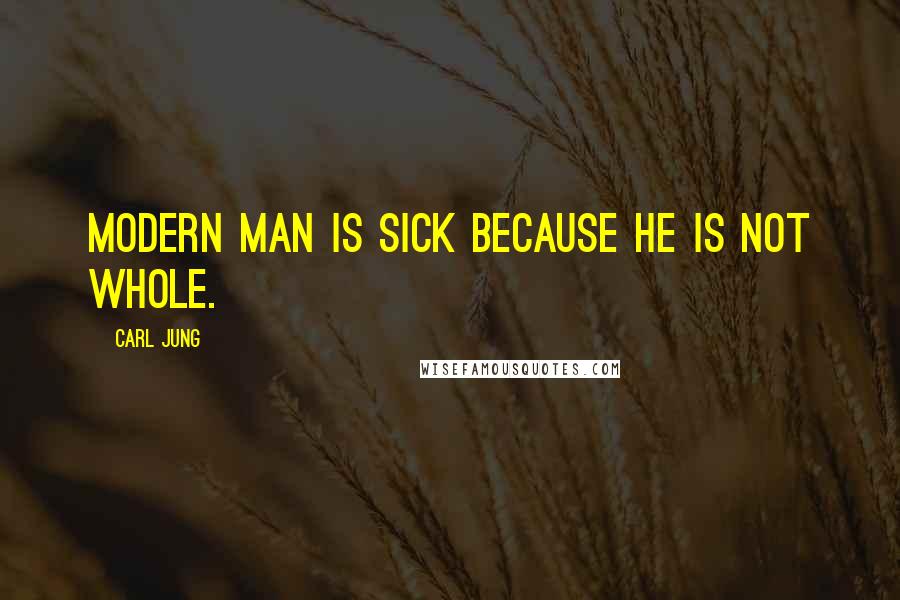 Carl Jung Quotes: Modern man is sick because he is not whole.
