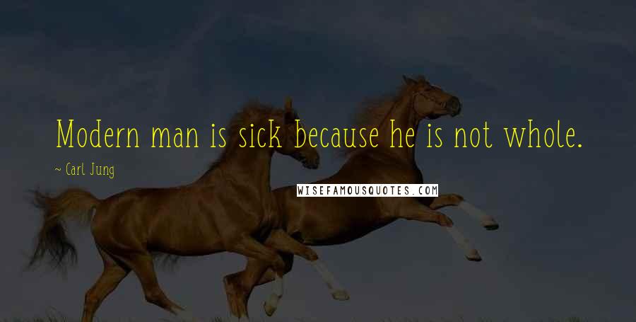 Carl Jung Quotes: Modern man is sick because he is not whole.
