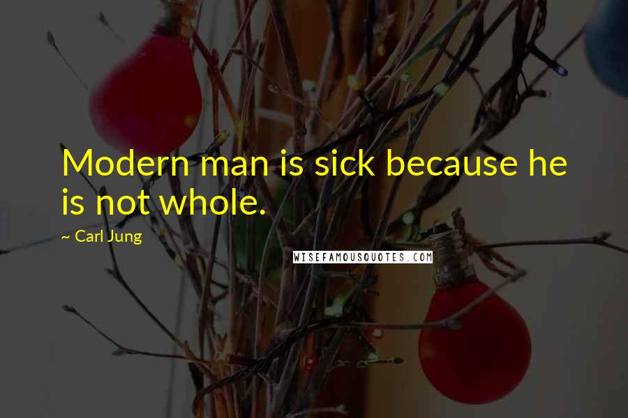 Carl Jung Quotes: Modern man is sick because he is not whole.