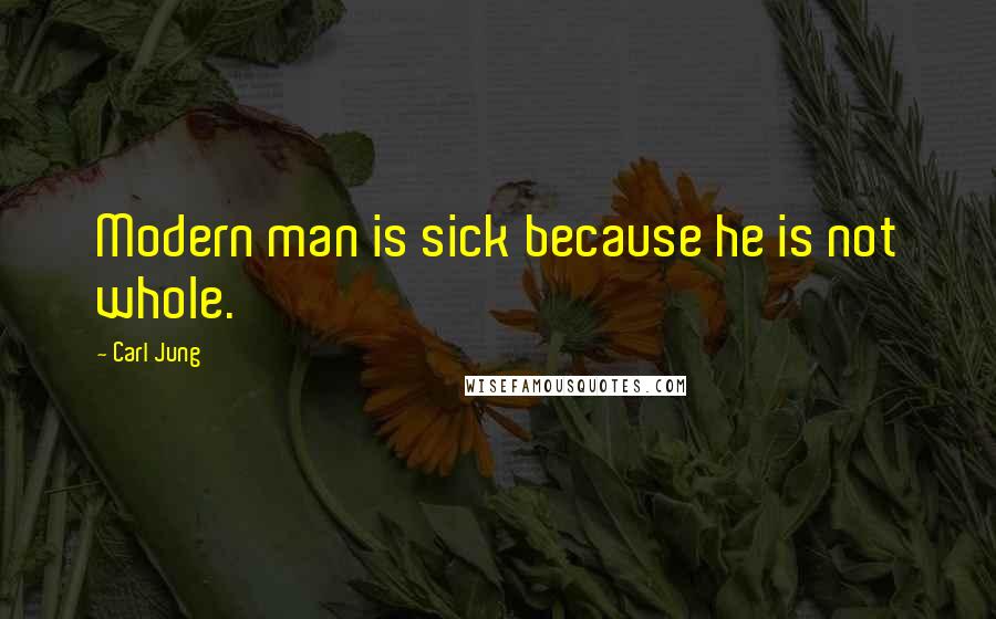 Carl Jung Quotes: Modern man is sick because he is not whole.