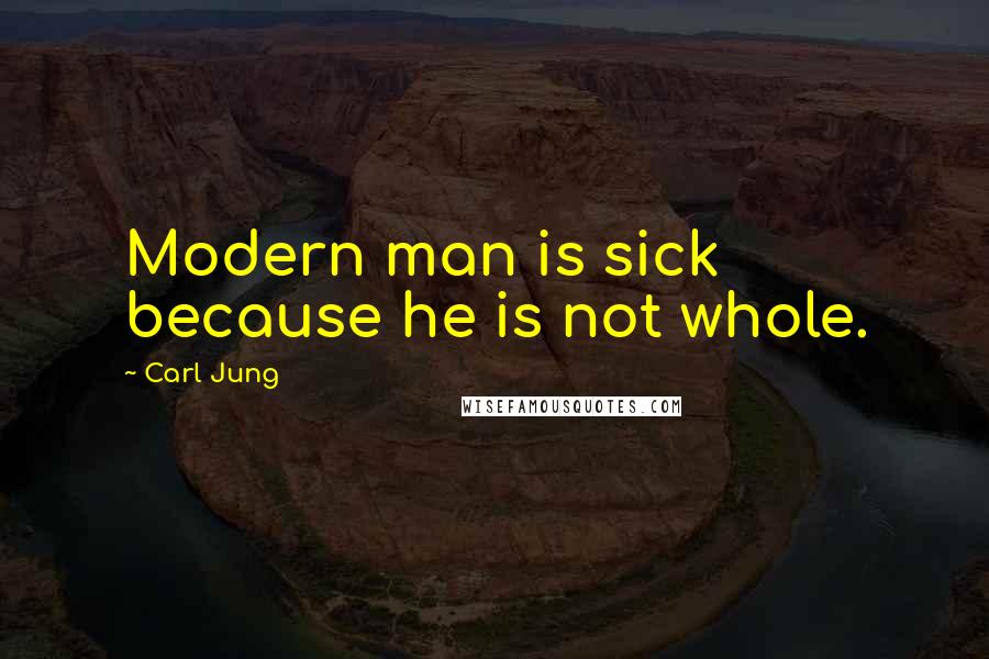 Carl Jung Quotes: Modern man is sick because he is not whole.