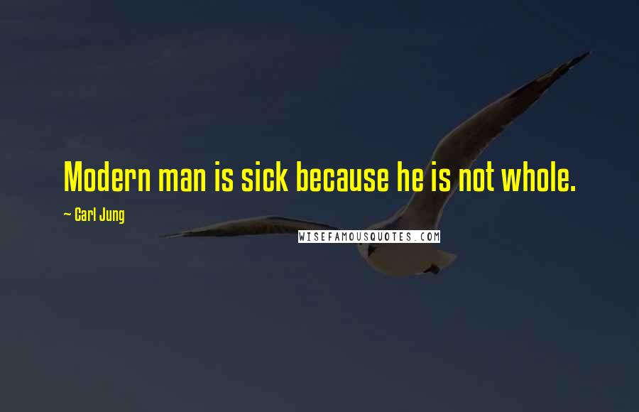 Carl Jung Quotes: Modern man is sick because he is not whole.
