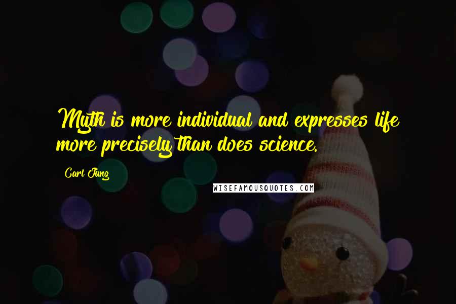Carl Jung Quotes: Myth is more individual and expresses life more precisely than does science.