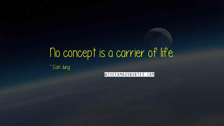 Carl Jung Quotes: No concept is a carrier of life.