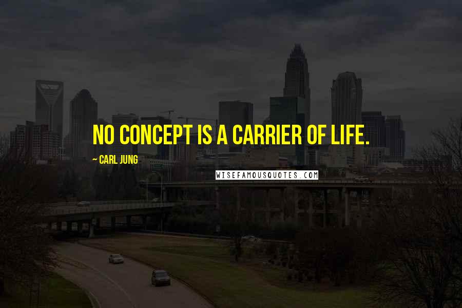 Carl Jung Quotes: No concept is a carrier of life.