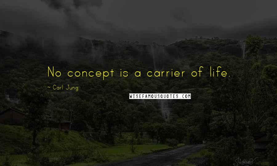 Carl Jung Quotes: No concept is a carrier of life.