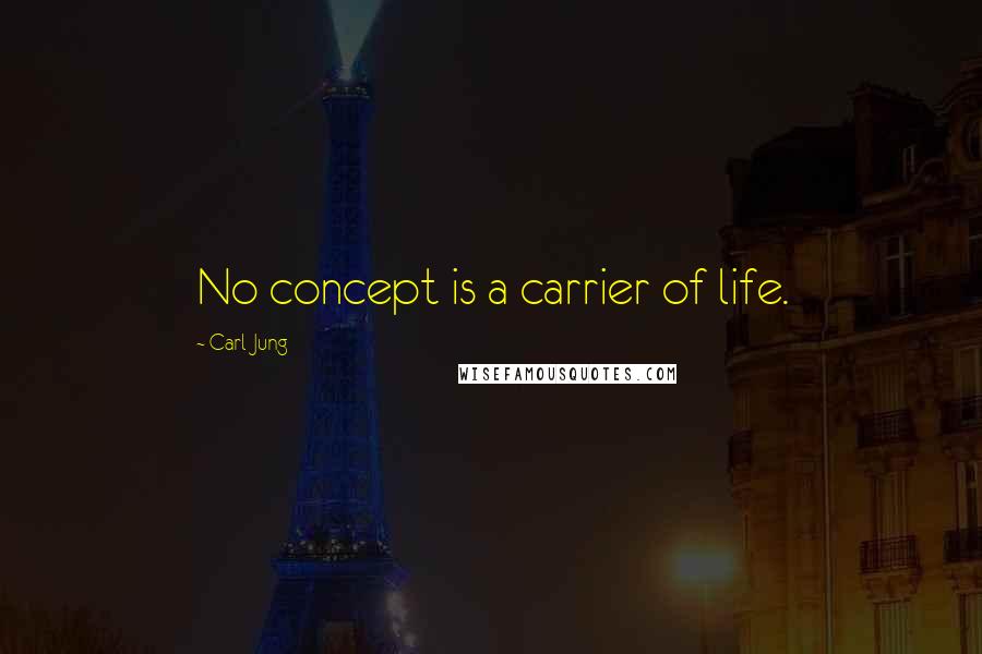 Carl Jung Quotes: No concept is a carrier of life.