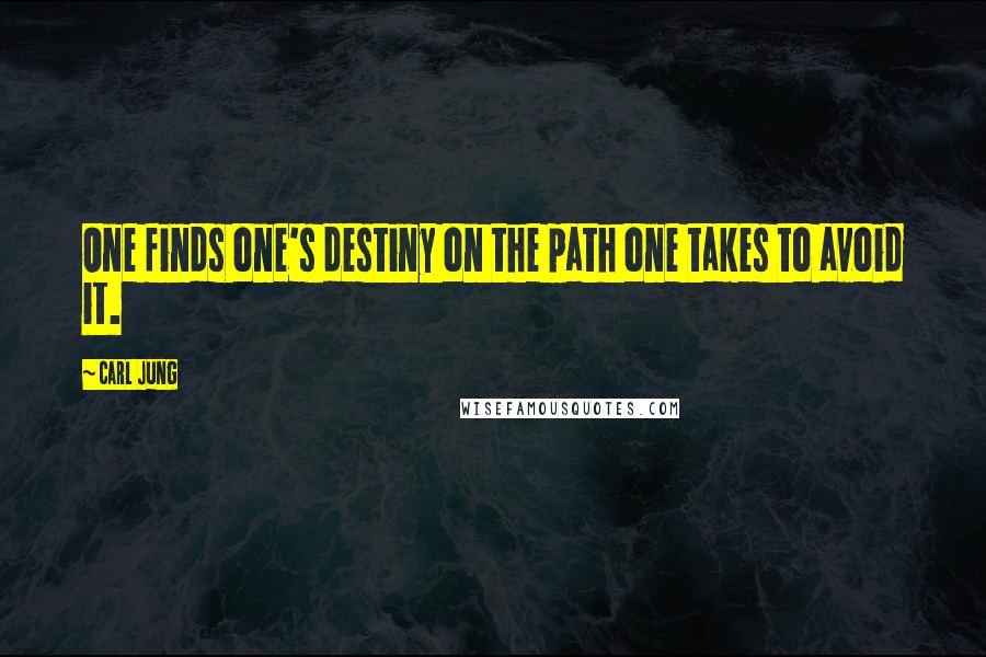 Carl Jung Quotes: One finds one's destiny on the path one takes to avoid it.