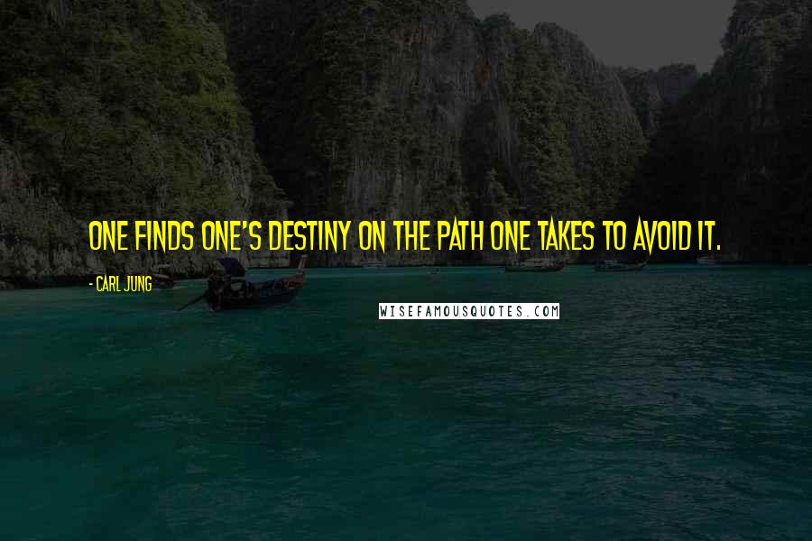 Carl Jung Quotes: One finds one's destiny on the path one takes to avoid it.