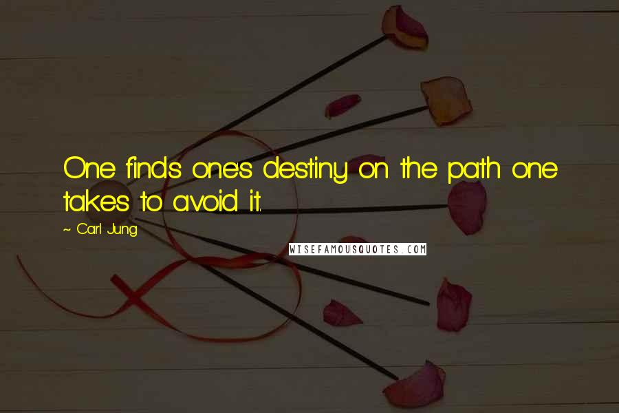 Carl Jung Quotes: One finds one's destiny on the path one takes to avoid it.