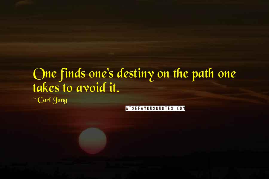 Carl Jung Quotes: One finds one's destiny on the path one takes to avoid it.