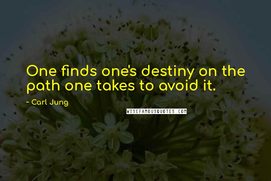 Carl Jung Quotes: One finds one's destiny on the path one takes to avoid it.