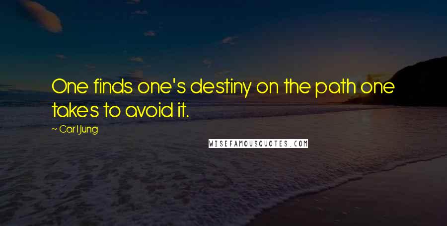 Carl Jung Quotes: One finds one's destiny on the path one takes to avoid it.