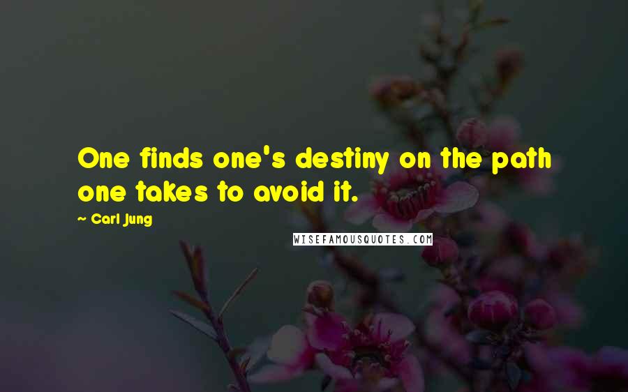 Carl Jung Quotes: One finds one's destiny on the path one takes to avoid it.