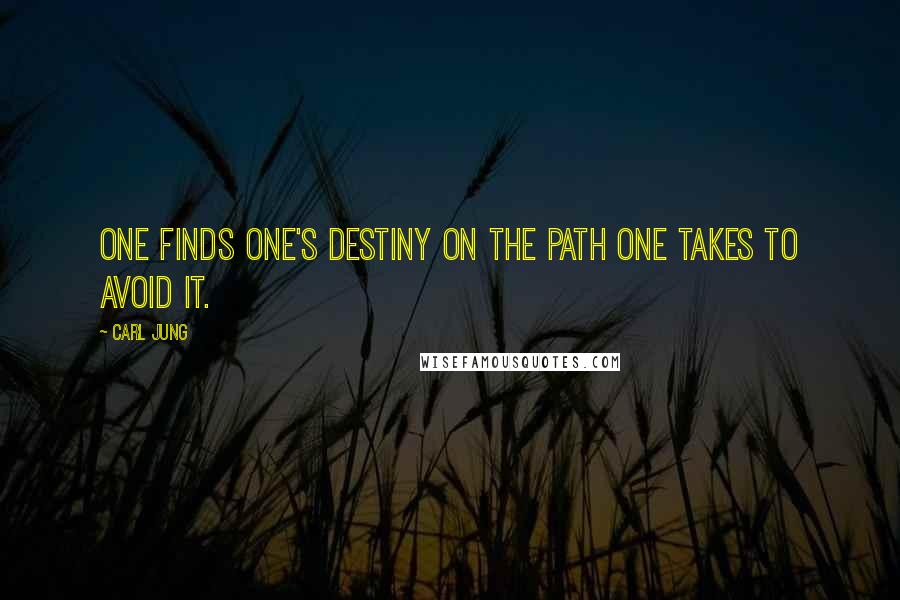 Carl Jung Quotes: One finds one's destiny on the path one takes to avoid it.