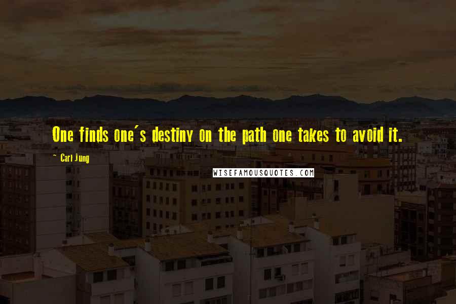 Carl Jung Quotes: One finds one's destiny on the path one takes to avoid it.