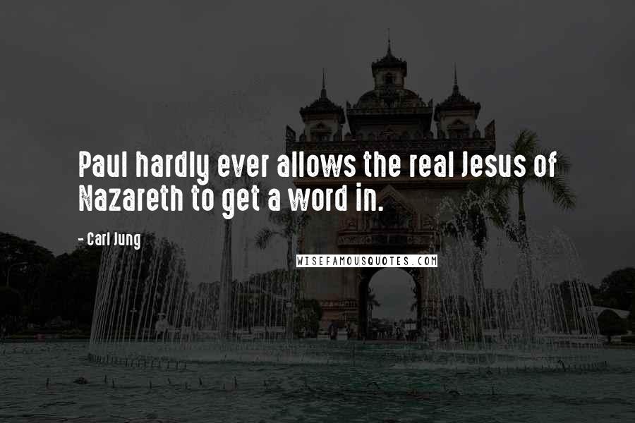 Carl Jung Quotes: Paul hardly ever allows the real Jesus of Nazareth to get a word in.