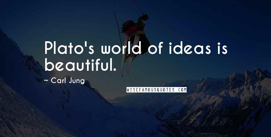 Carl Jung Quotes: Plato's world of ideas is beautiful.