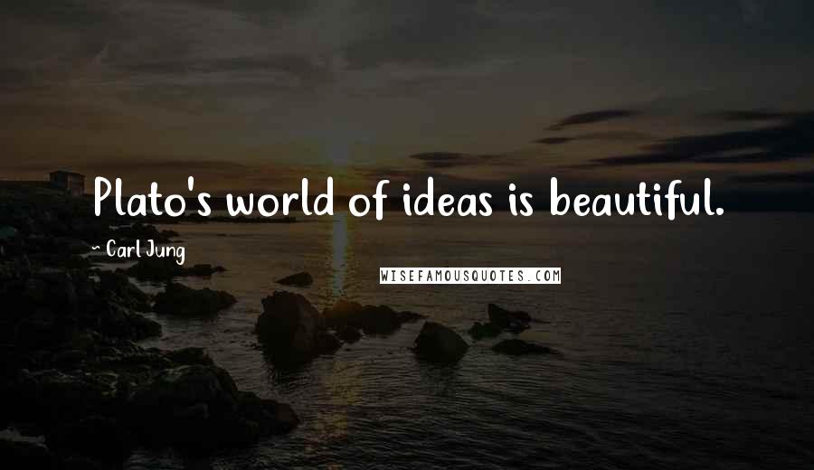 Carl Jung Quotes: Plato's world of ideas is beautiful.