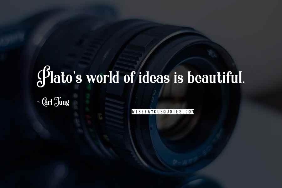 Carl Jung Quotes: Plato's world of ideas is beautiful.