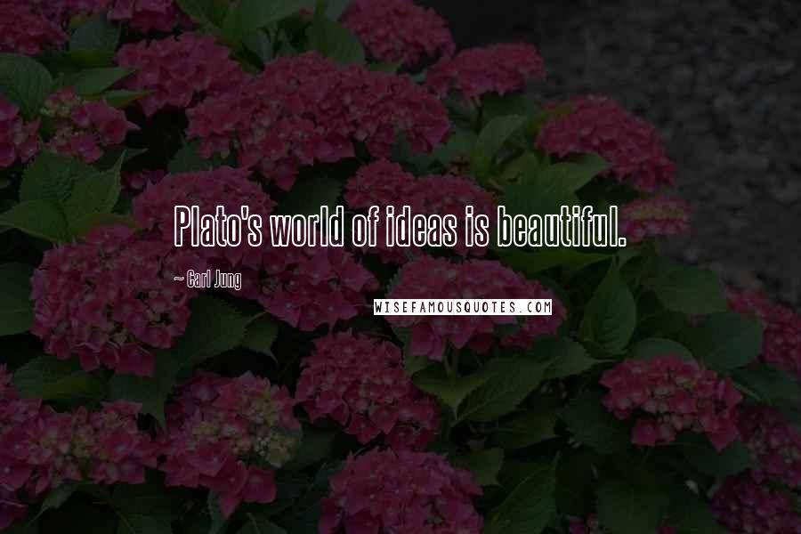 Carl Jung Quotes: Plato's world of ideas is beautiful.