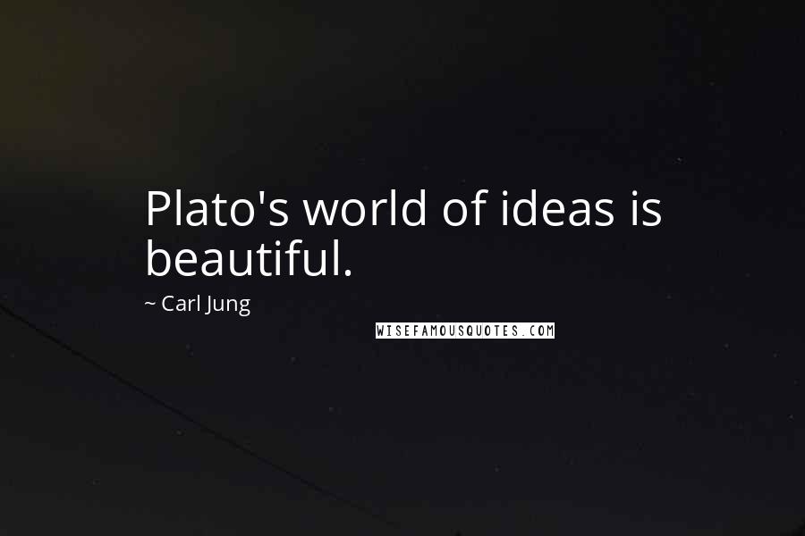 Carl Jung Quotes: Plato's world of ideas is beautiful.