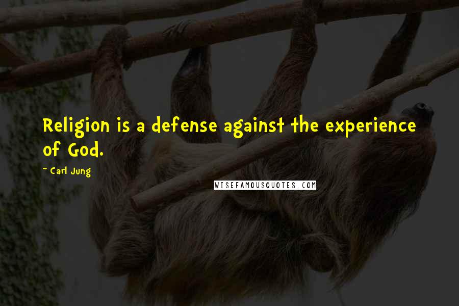 Carl Jung Quotes: Religion is a defense against the experience of God.