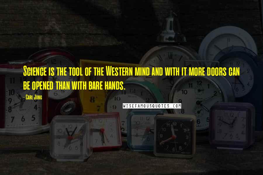 Carl Jung Quotes: Science is the tool of the Western mind and with it more doors can be opened than with bare hands.