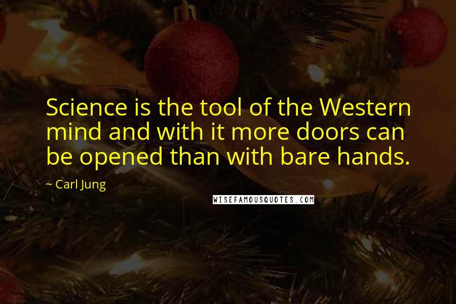 Carl Jung Quotes: Science is the tool of the Western mind and with it more doors can be opened than with bare hands.