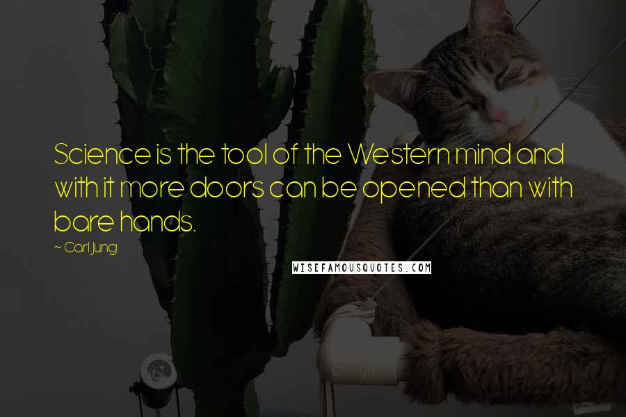 Carl Jung Quotes: Science is the tool of the Western mind and with it more doors can be opened than with bare hands.