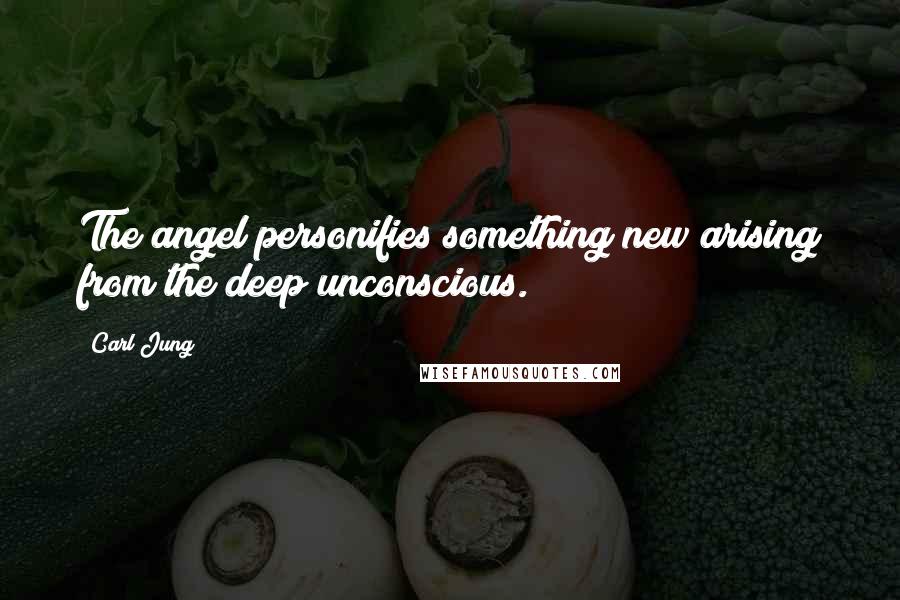 Carl Jung Quotes: The angel personifies something new arising from the deep unconscious.