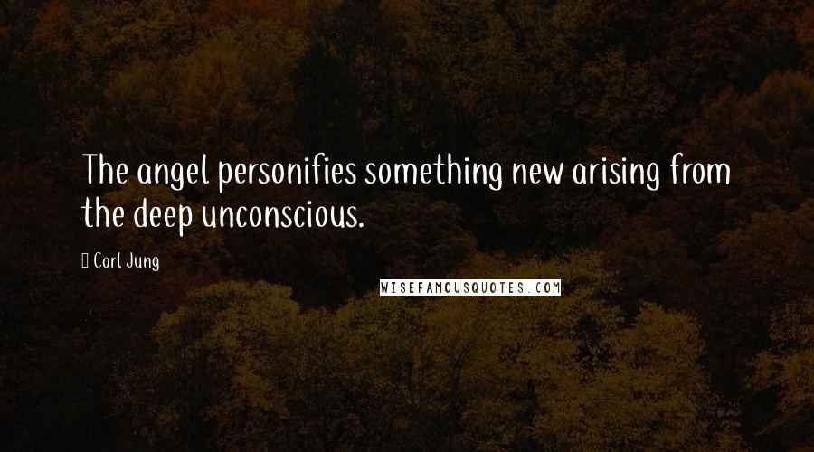Carl Jung Quotes: The angel personifies something new arising from the deep unconscious.