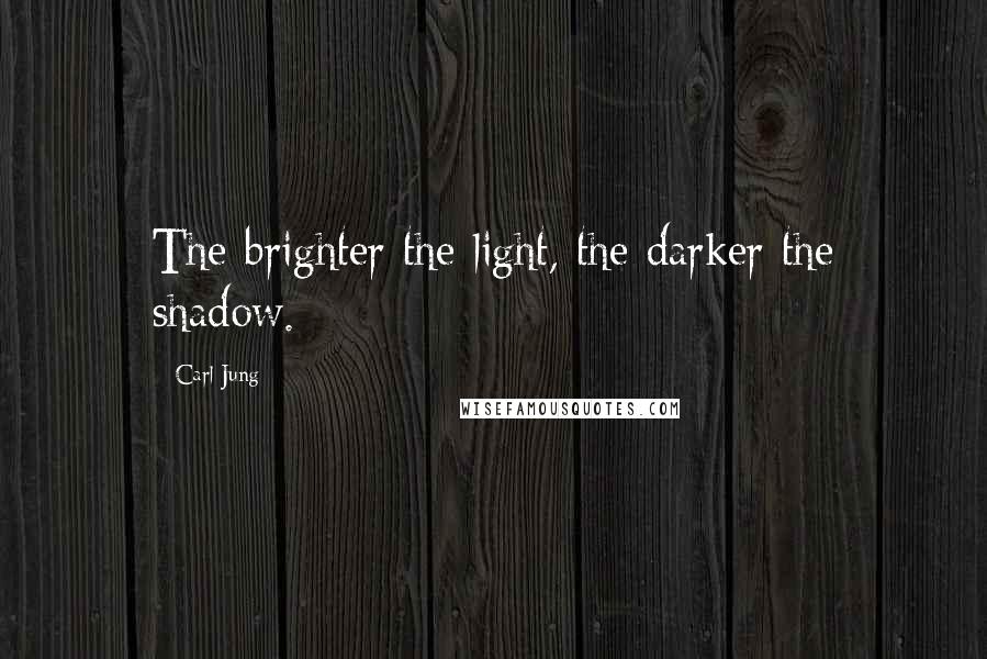 Carl Jung Quotes: The brighter the light, the darker the shadow.