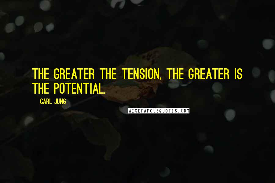 Carl Jung Quotes: The greater the tension, the greater is the potential.