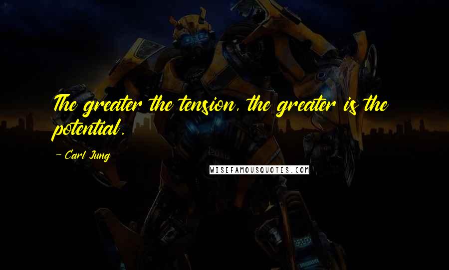 Carl Jung Quotes: The greater the tension, the greater is the potential.