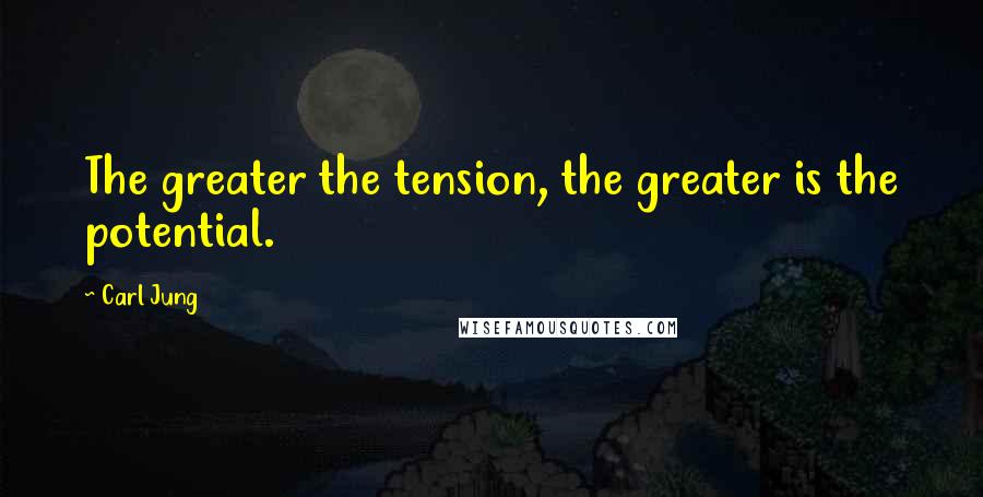 Carl Jung Quotes: The greater the tension, the greater is the potential.