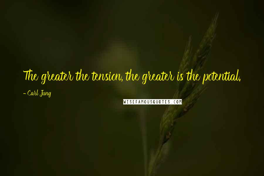 Carl Jung Quotes: The greater the tension, the greater is the potential.