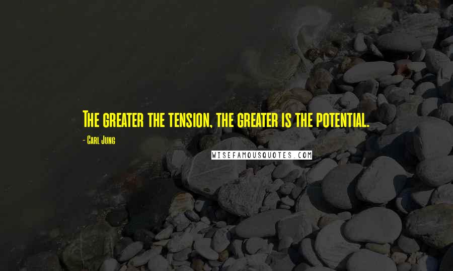 Carl Jung Quotes: The greater the tension, the greater is the potential.