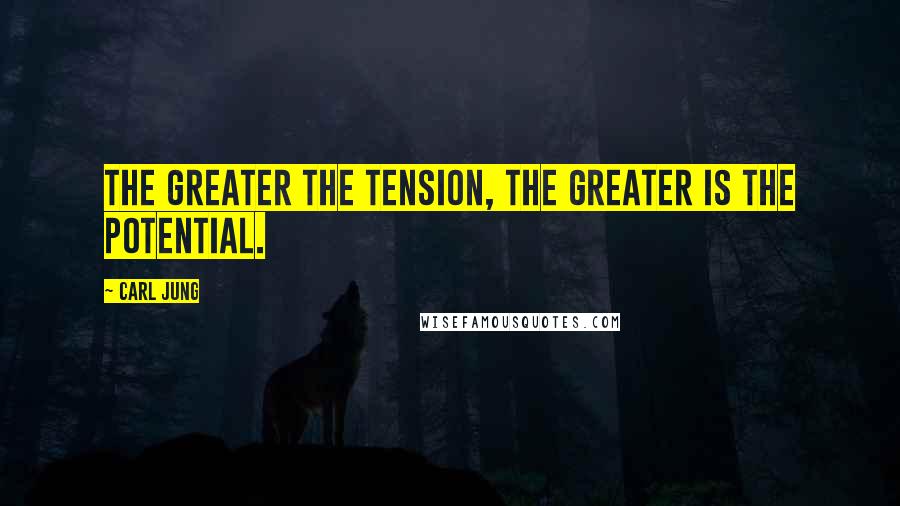 Carl Jung Quotes: The greater the tension, the greater is the potential.