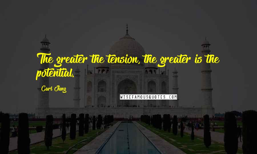 Carl Jung Quotes: The greater the tension, the greater is the potential.