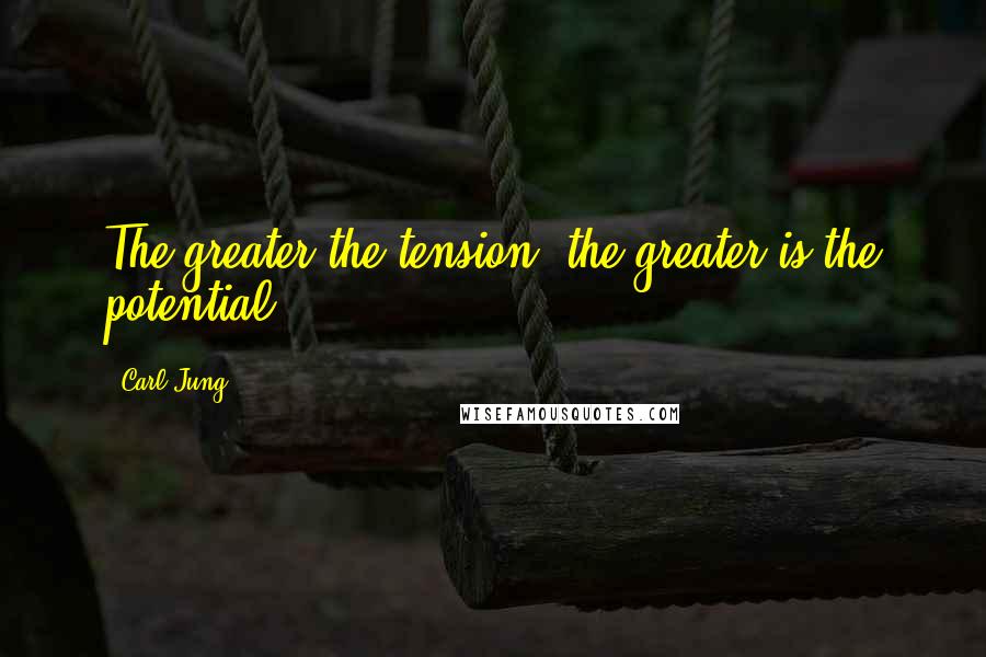 Carl Jung Quotes: The greater the tension, the greater is the potential.