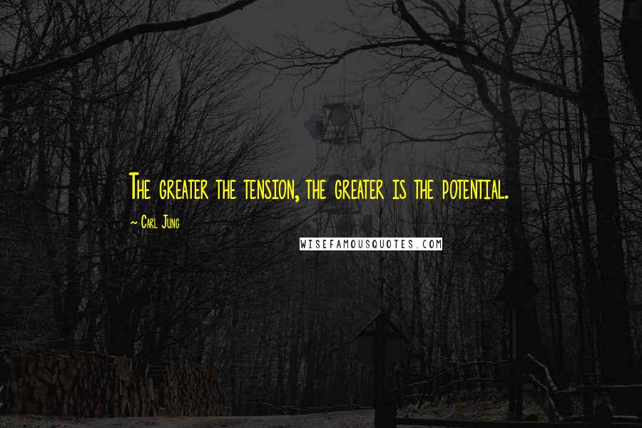 Carl Jung Quotes: The greater the tension, the greater is the potential.