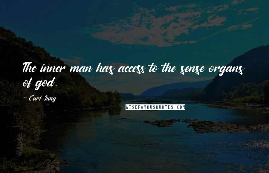 Carl Jung Quotes: The inner man has access to the sense organs of god.