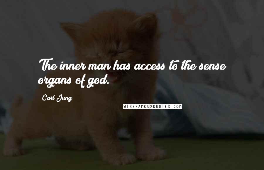 Carl Jung Quotes: The inner man has access to the sense organs of god.