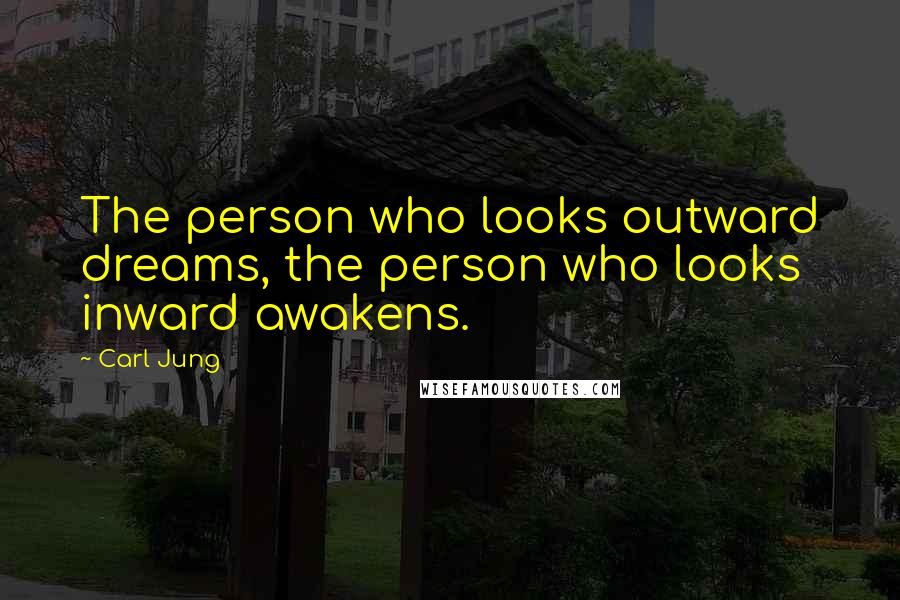 Carl Jung Quotes: The person who looks outward dreams, the person who looks inward awakens.