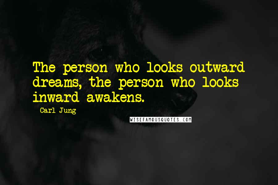 Carl Jung Quotes: The person who looks outward dreams, the person who looks inward awakens.