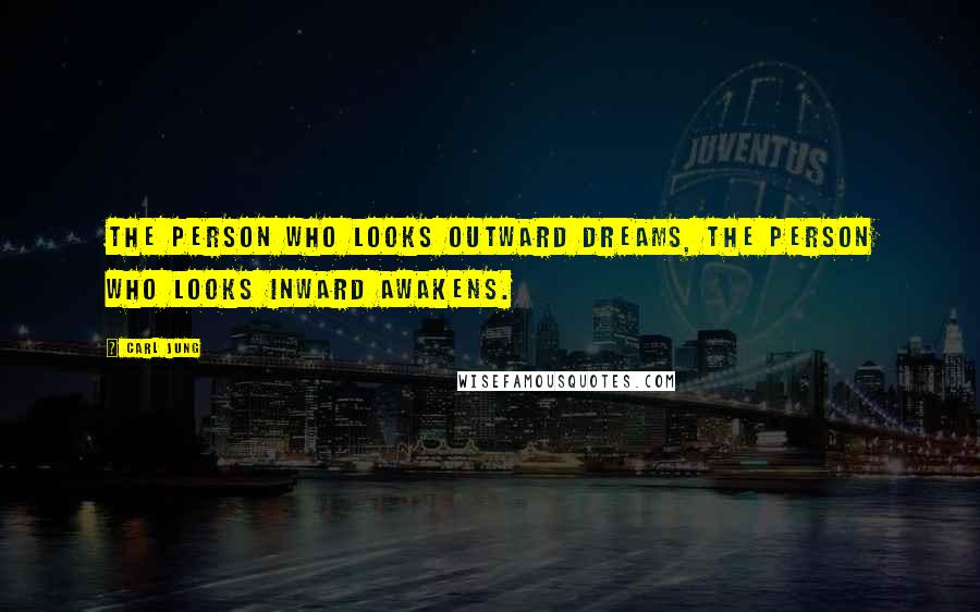 Carl Jung Quotes: The person who looks outward dreams, the person who looks inward awakens.