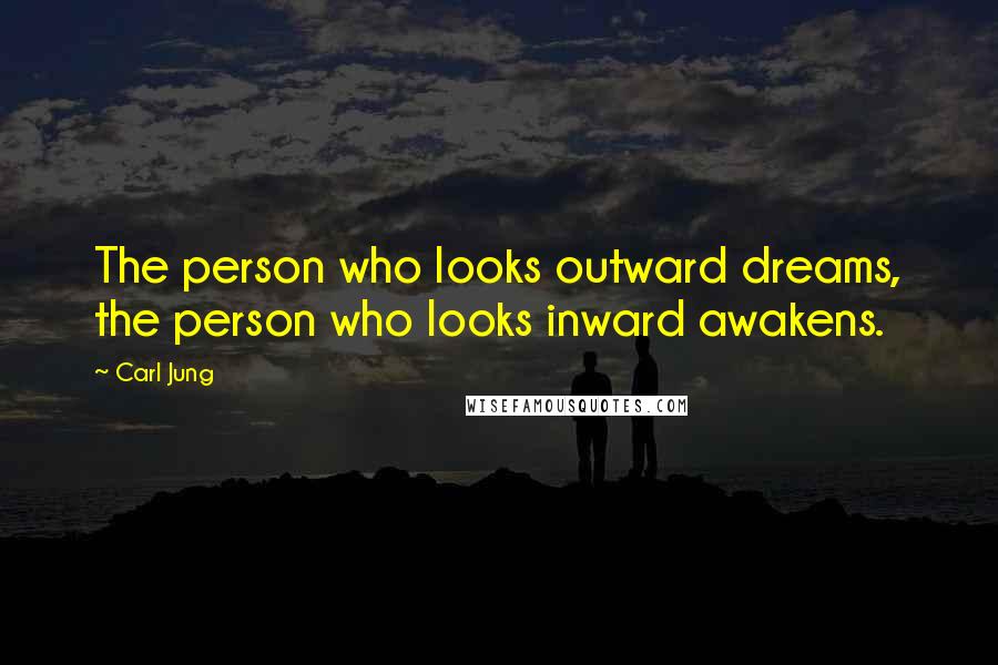Carl Jung Quotes: The person who looks outward dreams, the person who looks inward awakens.