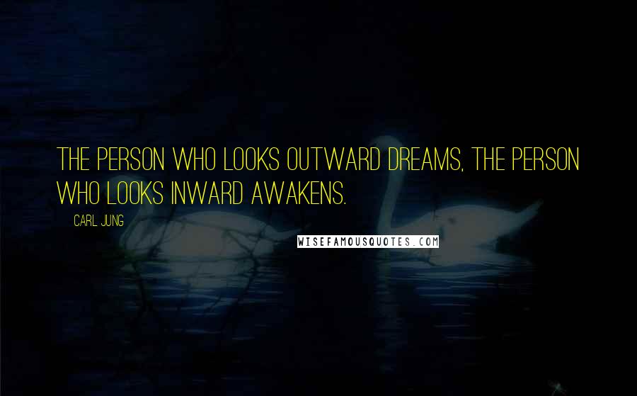 Carl Jung Quotes: The person who looks outward dreams, the person who looks inward awakens.
